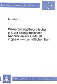 Die Verteilungstheoretische Und Verteilungspolitische Konzeption Der Ig Metall in Gesamtwirtschaftlicher Sicht