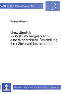 Umweltpolitik Im Kraftfahrzeugverkehr - Eine Oekonomische Beurteilung Ihrer Ziele Und Instrumente