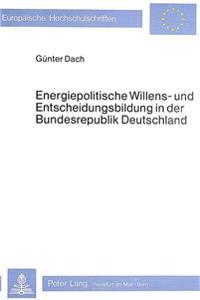 Energiepolitische Willens- Und Entscheidungsbildung in Der Bundesrepublik Deutschland