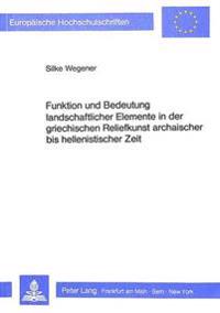 Funktion Und Bedeutung Landschaftlicher Elemente in Der Griechischen Reliefkunst Archaischer Bis Hellenistischer Zeit