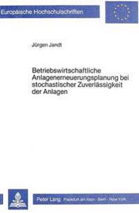 Betriebswirtschaftliche Anlagenerneuerungsplanung Bei Stochastischer Zuverlaessigkeit Der Anlagen