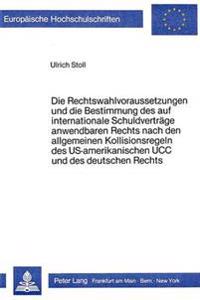Die Rechtswahlvoraussetzungen Und Die Bestimmung Des Auf Internationale Schuldvertraege Anwendbaren Rechts Nach Den Allgemeinen Kollisionsregeln Des Us-Amerikanischen Ucc Und Des Deutschen Rechts