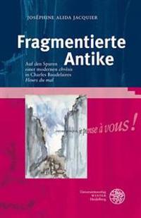 Fragmentierte Antike: Auf Den Spuren Einer Modernen 'Chresis' in Charles Baudelaires 'Fleurs Du Mal'