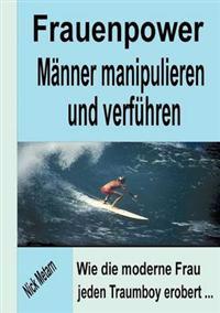 Frauenpower - Männer manipulieren und verführen