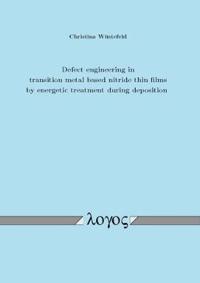 Defect Engineering in Transition Metal Based Nitride Thin Films by Energetic Treatment During Deposition