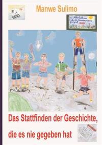 Das Stattfinden der Geschichte, die es nie gegeben hat