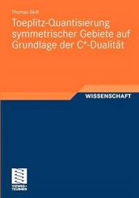 Toeplitz-Quantisierung symmetrischer Gebiete auf Grundlage der C*-Dualität