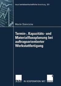 Termin-, Kapazitäts- und Materialflussplanung bei auftragsorientierter Werkstattfertigung