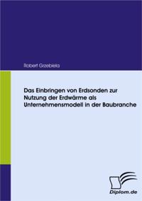 Das Einbringen von Erdsonden zur Nutzung der Erdwarme als Unternehmensmodell in der Baubranche
