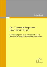 Der &quote;rasende Reporter&quote; Egon Erwin Kisch
