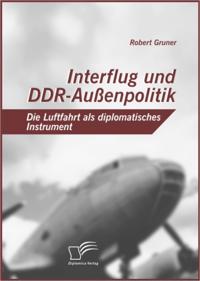 Interflug und DDR-Auenpolitik: Die Luftfahrt als diplomatisches Instrument