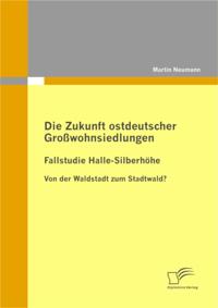 Die Zukunft ostdeutscher Growohnsiedlungen: Fallstudie Halle-Silberhohe