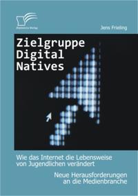 Zielgruppe Digital Natives: Wie das Internet die Lebensweise von Jugendlichen verandert