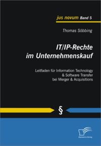 IT/IP-Rechte im Unternehmenskauf: Leitfaden fur Information Technology & Software Transfer bei Merger & Acquisitions