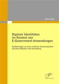 Digitale Identitaten im Kontext von E-Government-Anwendungen: Ausfuhrungen zu einer sicheren Kommunikation zwischen Burgern und Verwaltung