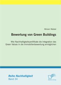 Bewertung von Green Buildings: Wie Nachhaltigkeitszertifikate die Integration des Green Values in die Immobilienbewertung ermoglichen