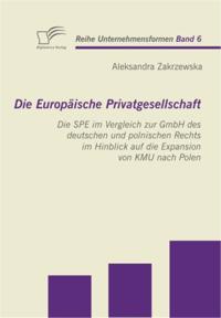 Die Europaische Privatgesellschaft: Die SPE im Vergleich zur GmbH des deutschen und polnischen Rechts im Hinblick auf die Expansion von KMU nach Polen