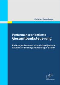 Performanceorientierte Gesamtbanksteuerung: Risikoadjustierte und nicht-risikoadjustierte Ansatze zur Leistungsbeurteilung in Banken