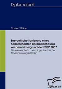 Energetische Sanierung eines heizölbeheizten Einfamilienhauses vor dem Hintergrund der ENEV 2007