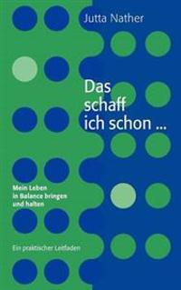 Das schaff ich schon ... Mein Leben in Balance bringen und halten