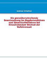 Die grenzüberschreitende Beweisnutzung im Abgabenverfahren und Steuerstrafverfahren bei hinzutretendem Wechsel der Verfahrensart