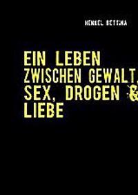EIN LEBEN ZWISCHEN GEWALT, SEX, DROGEN & LIEBE