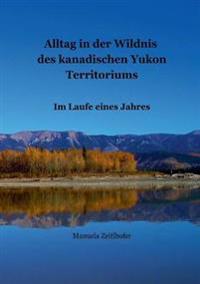 Alltag in der Wildnis des kanadischen Yukon Territoriums