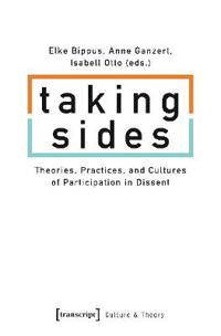 Taking Sides – Theories, Practices, and Cultures of Participation in Dissent