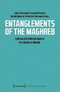 Entanglements of the Maghreb – Cultural and Political Aspects of a Region in Motion