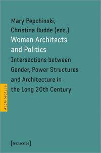 Women Architects and Politics – Intersections between Gender, Power Structures, and Architecture in the Long Twentieth Century