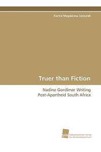 Truer Than Fiction - Nadine Gordimer Writing Post-Apartheid South Africa