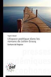L'Espace Poetique Dans Les Romans de Julien Gracq