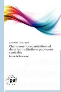 Changement Organisationnel Dans Les Institutions Publiques Centrales