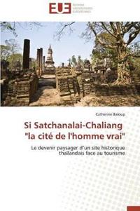 Si Satchanalai-Chaliang "la Cit? de l'Homme Vrai"