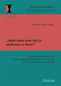 "dann kann man das ja auch mal so lösen! Auswertungsinterviews mit Kindern und Jugendlichen nach Trainings zur Gewaltfreien Kommunikation.