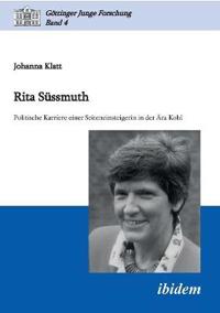 Rita S?ssmuth. Politische Karriere einer Seiteneinsteigerin in der ?ra Kohl
