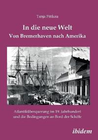 In die neue Welt - Von Bremerhaven nach Amerika. Atlantik?berquerung im 19. Jahrhundert und die Bedingungen an Bord der Schiffe