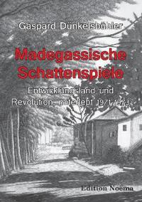 Madegassische Schattenspiele. Entwicklungsland und Revolution, miterlebt. 1971-1973