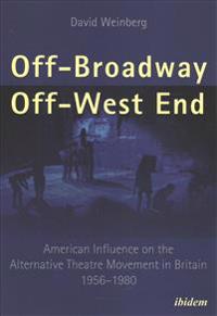Off-Broadway/Off-West End: American Influence on the Alternative Theatre Movement in Britain 1956-1980