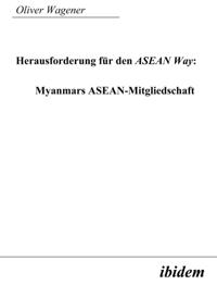 Herausforderung fur den ASEAN Way: Myanmars ASEAN-Mitgliedschaft