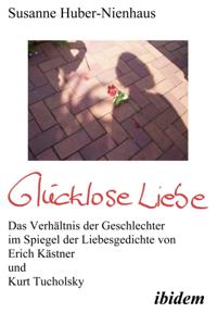 Glucklose Liebe. Das Verhaltnis der Geschlechter im Spiegel der Liebesgedichte von Erich Kastner und Kurt Tucholsky