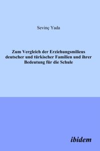 Zum Vergleich der Erziehungsmilieus deutscher und turkischer Familien und ihre Bedeutung fur die Schule
