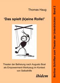 "Das spielt (k)eine Rolle!" - Theater der Befreiung nach Augusto Boal als Empowerment-Werkzeug im Kontext von Selbsthilfe