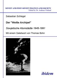 Der "Weisse Archipel" - Sowjetische Atomstädte 1945-1991