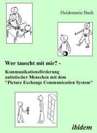 Wer tauscht mit mir? Kommunikationsförderung autistischer Menschen mit dem "Picture Exchange Communication System"