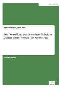 Die Darstellung der deutschen Einheit in Günter Grass' Roman "Ein weites Feld"