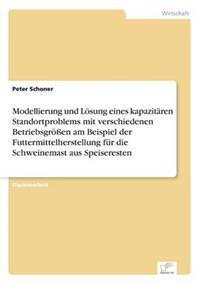 Modellierung und Lösung eines kapazitären Standortproblems mit verschiedenen Betriebsgrößen am Beispiel der Futtermittelherstellung für die Schweinemast aus Speiseresten