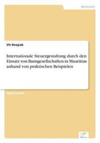 Internationale Steuergestaltung durch den Einsatz von Basisgesellschaften in Mauritius anhand von praktischen Beispielen