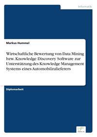 Wirtschaftliche Bewertung von Data Mining bzw. Knowledge Discovery Software zur Unterstützung des Knowledge Management Systems eines Automobilzulieferers