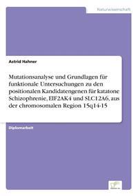 Mutationsanalyse und Grundlagen für funktionale Untersuchungen zu den positionalen Kandidatengenen für katatone Schizophrenie, EIF2AK4 und SLC12A6, aus der chromosomalen Region 15q14-15